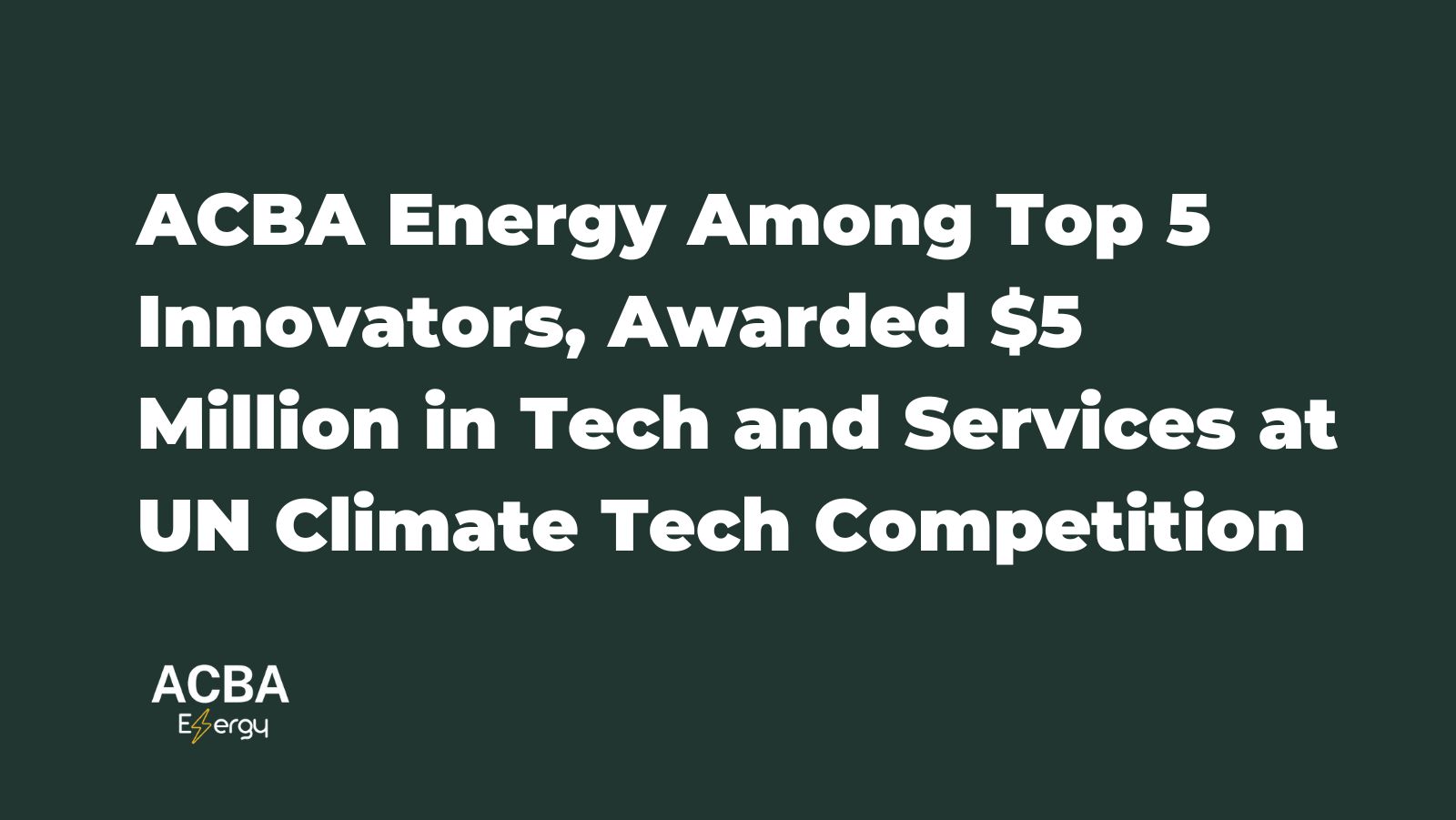 You are currently viewing ACBA Energy Among Top 5 Innovators, Awarded $5 Million in Tech and Services at UN Climate Tech Competition